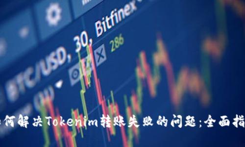如何解决Tokenim转账失败的问题：全面指南