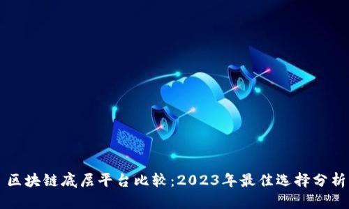 区块链底层平台比较:2023年最佳选择分析