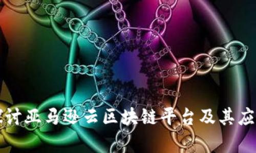 深入探讨亚马逊云区块链平台及其应用前景