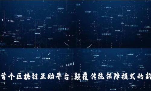全球首个区块链互助平台:颠覆传统保障模式的新选择