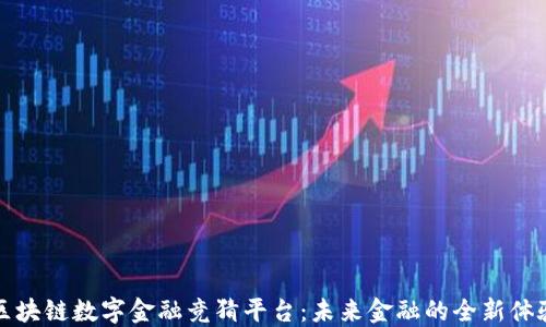 区块链数字金融竞猜平台:未来金融的全新体验