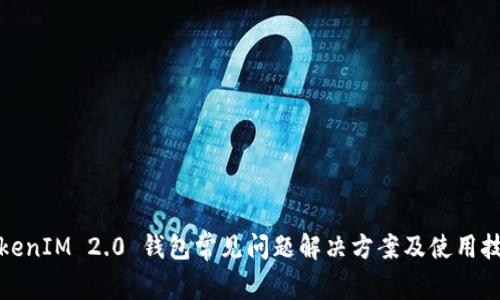 TokenIM 2.0 钱包常见问题解决方案及使用技巧