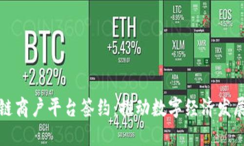 云南区块链商户平台签约:推动数字经济发展的新机遇