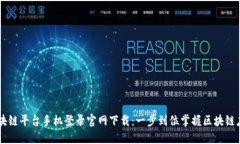 区块链平台手机登录官网下载:一步到位掌握区