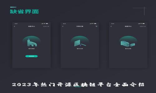 2023年热门开源区块链平台全面介绍