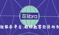 平潭区块链服务平台:推动数字经济的创新与发