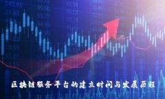 区块链服务平台的建立时间与发展历程