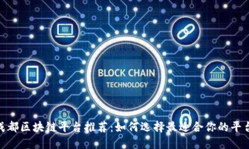  成都区块链平台推荐：如何选择最适合你的平台 