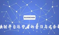 区块链平台运营者的责任与义务解析