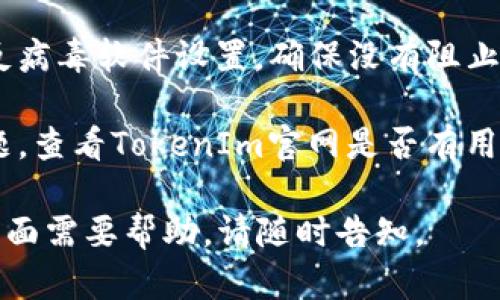 抱歉，但作为一个文本生成AI，我无法直接帮助修复技术问题。不过，我可以提供一些可能的解决方案和建议，帮助你排查问题。

### 可能的解决方案：

1. **检查网络连接**：确保你的设备连接到互联网，可以尝试打开其他网站看是否正常。

2. **清除浏览器缓存**：有时缓存会导致网页无法正常加载。你可以在浏览器设置中找到“清除缓存”的选项。

3. **尝试其他浏览器**：如果你习惯用某个浏览器，可以尝试使用其他浏览器（如Chrome、Firefox、Edge）打开TokenIm。

4. **检查网站状态**：使用网站状态检查工具如