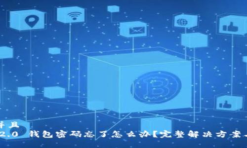 思考一个并且  
Tokenim 2.0 钱包密码忘了怎么办？完整解决方案与安全提示