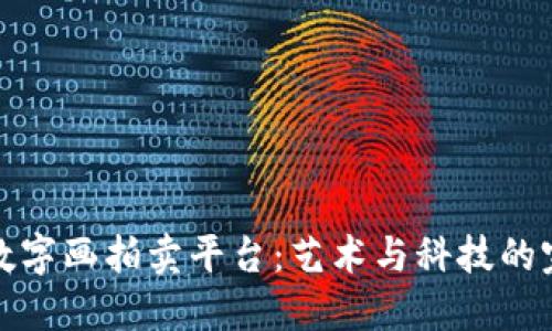 区块链数字画拍卖平台:艺术与科技的完美结合