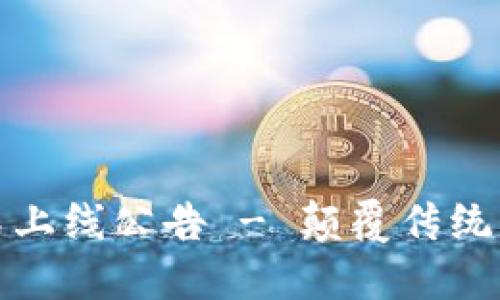 全新区块链平台正式上线公告 - 颠覆传统的数字资产解决方案
