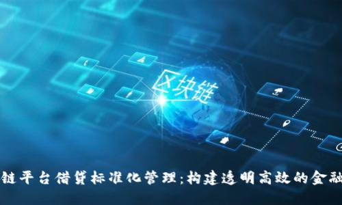 区块链平台借贷标准化管理:构建透明高效的金融生态