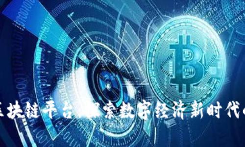 姚前区块链平台:探索数字经济新时代的力量