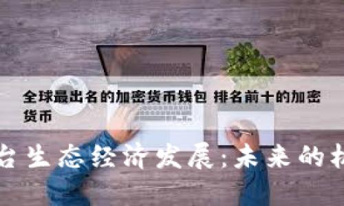区块链平台生态经济发展:未来的机遇与挑战