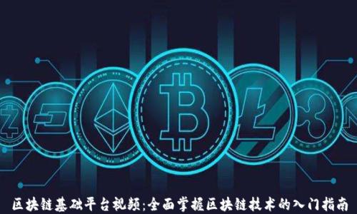 区块链基础平台视频:全面掌握区块链技术的入门指南