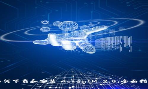 如何下载和安装 TokenIM 2.0：全面指南