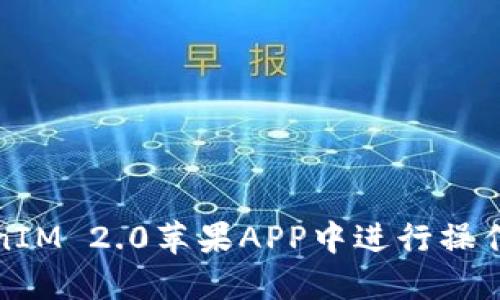 如何在TokenIM 2.0苹果APP中进行操作和使用技巧