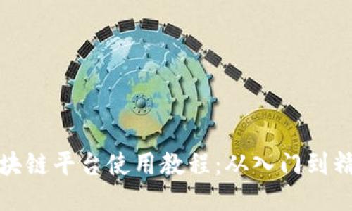 区块链平台使用教程:从入门到精通