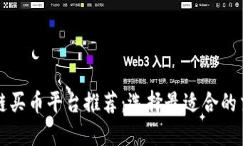 区块链买币平台推荐:选择最适合的交易所