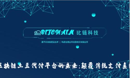 区块链土豆代付平台的未来：颠覆传统支付系统