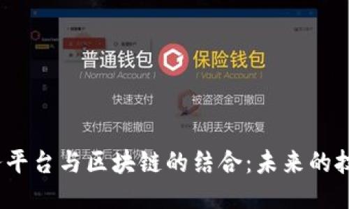 探索BaaS服务平台与区块链的结合:未来的技术趋势与应用