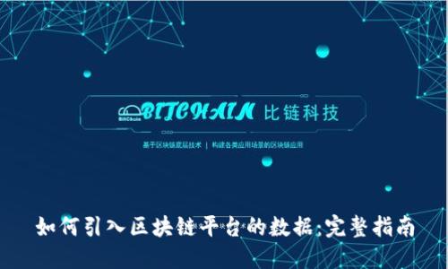 如何引入区块链平台的数据:完整指南