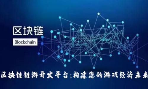 区块链链游开发平台:构建您的游戏经济未来