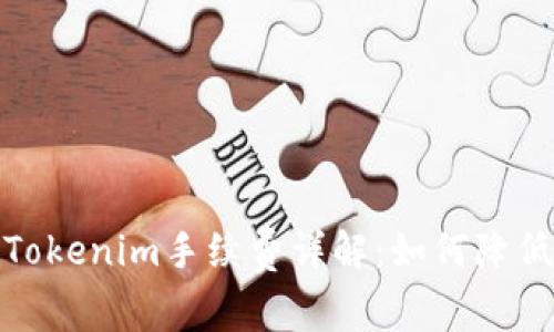 : 火币转Tokenim手续费详解：如何降低交易成本