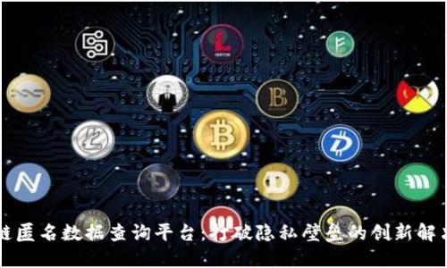 区块链匿名数据查询平台:打破隐私壁垒的创新解决方案