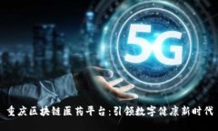 重庆区块链医药平台:引领数字健康新时代