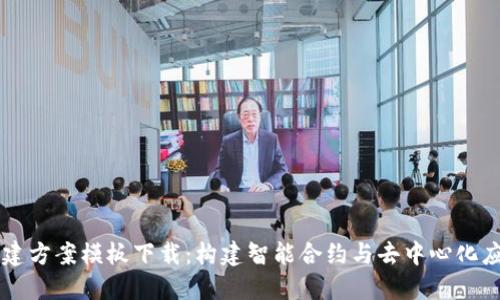 区块链平台搭建方案模板下载:构建智能合约与去中心化应用的终极指南