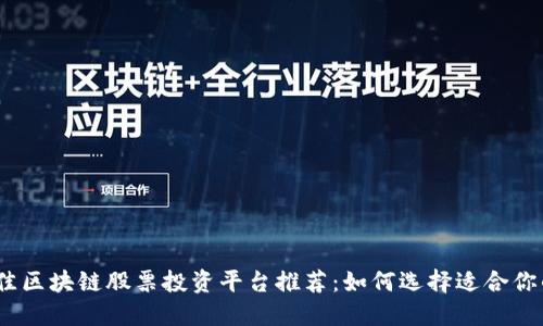 2023年最佳区块链股票投资平台推荐:如何选择适合你的投资渠道
