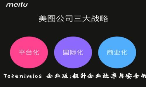 全面解析 Tokenimios 企业版：提升企业效率与安全的解决方案
