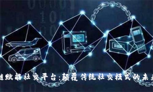 区块链赋能社交平台:颠覆传统社交模式的未来趋势