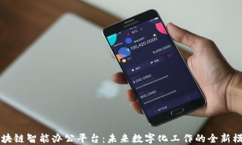 区块链智能办公平台:未来数字化工作的全新模式