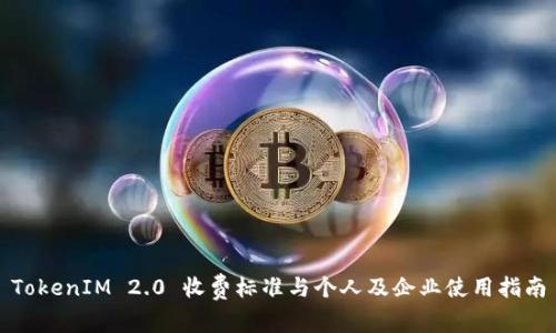 TokenIM 2.0 收费标准与个人及企业使用指南
