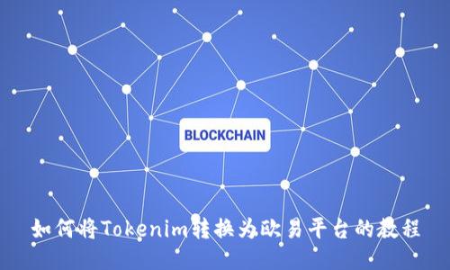 如何将Tokenim转换为欧易平台的教程