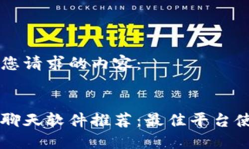 以下是您请求的内容：


区块链聊天软件推荐：最佳平台使用指南