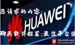 以下是您请求的内容:区块链聊天软件推荐:最