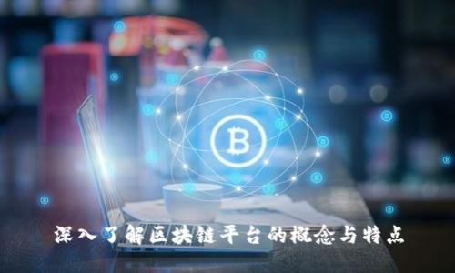 深入了解区块链平台的概念与特点