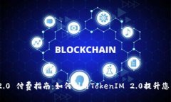 TokenIM 2.0 付费指南：如何利用TokenIM 2.0提升您的投