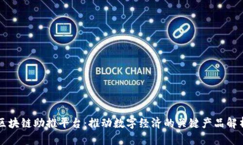 区块链助推平台:推动数字经济的关键产品解析