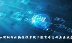 如何利用区块链技术线上教育平台的未来发展