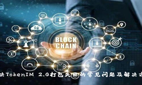 解决TokenIM 2.0打包失败的常见问题及解决方案