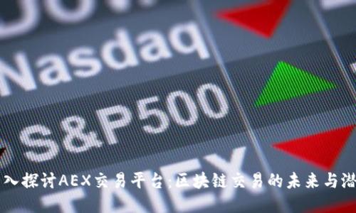 深入探讨AEX交易平台:区块链交易的未来与潜力