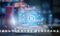 区块链如何打造游戏平台:探索游戏行业的未来