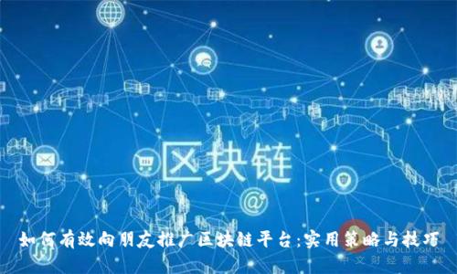 如何有效向朋友推广区块链平台:实用策略与技巧