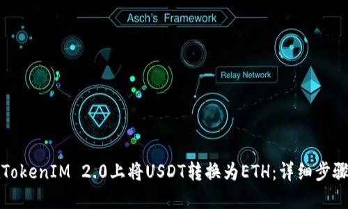 如何在TokenIM 2.0上将USDT转换为ETH：详细步骤与指南
